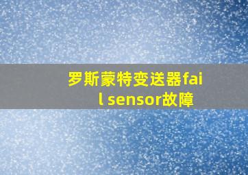 罗斯蒙特变送器fail sensor故障